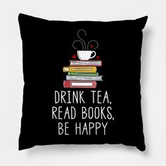 a black pillow that says drink tea, read books, be happy