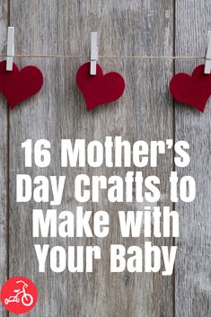 red felt hearts hanging on clothes pins with the words 16 mothers'day crafts to make with your baby