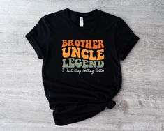 Brother Uncle Legend Shirt, I Just Keep Getting Better T-Shirt, Cool Uncles Club Tee, Funny Uncles Shirts Gift, Uncle To Be T-Shirts  🕕Production Time 1 business day🕕   ---𝗛𝗢𝗪 𝗧𝗢 𝗢𝗥𝗗𝗘𝗥  ⬅️ * Please review all the information provided in the description and listing images. * Select the shirt type and size using the drop-down menu. * Select the color of the shirt using the following drop-down menu.  *Your shirts will be ready to ship in 1-2 Business Days.  *Please message me if you hav Silhouette Clothes, Uncle Shirts Funny, Uncle Shirts, Uncle To Be, Funcle Shirts, Kids Shirts Design, Uncle Tshirt, Cool Uncle, Shirts Design