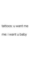 the text reads, tattoo u want me me i want u baby