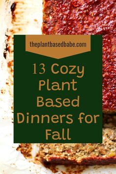 two slices of meatloaf with text overlay that reads, 13 cozy plant based dinners for fall