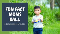 a young boy holding a yellow ball in his hands with the words fun fact mums ball