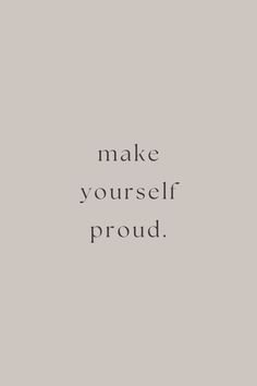 the words make yourself proud are shown in black and white on a light gray background