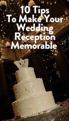 a wedding cake with the words 10 tips to make your wedding reception memorable