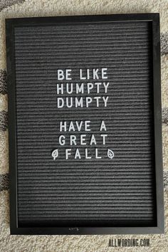 a black framed sign that says be like humpty dumpty have a great fall