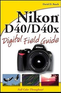 the nikon d40 / d4x digital field guide