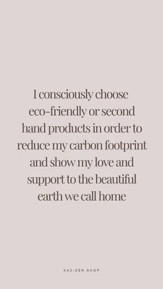 the quote i consciously choose eco - friendly or second hand products in order to reduce my carbon footprints and show my love and support to the beautiful earth we call home