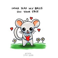 a drawing of a mouse holding a heart in it's paws with the caption imma slap my balls on your face