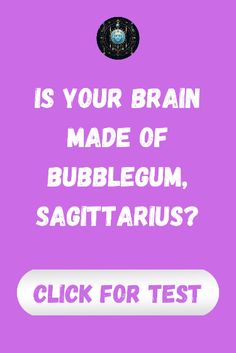 the text is your brain made of bubblegum, sagitarius? click for test