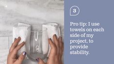 two hands holding towels over a glass with the words pro tip i use towels on each side of my project, to provide stabibity