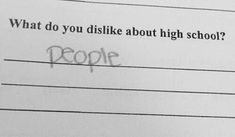 a piece of paper with writing on it that says people what do you dislike about high school?