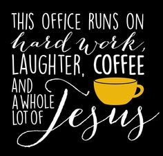 a coffee cup with the words, this office runs on hard work laughter, coffee and a whole lot of jesus