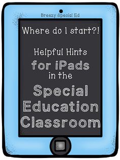 a tablet with the words, where do i start? helpful hints for ipads in the special education classroom