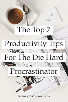 the top 7 productivity tips for the die hard procrastinator