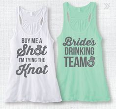 two women's tank tops that say, buy me a shot and i'm tying the knot