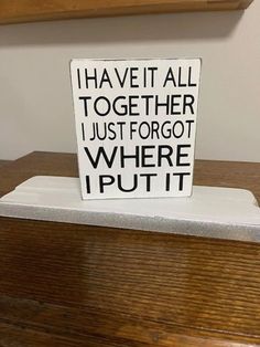 a sign that says i have it all together just for got where i put it