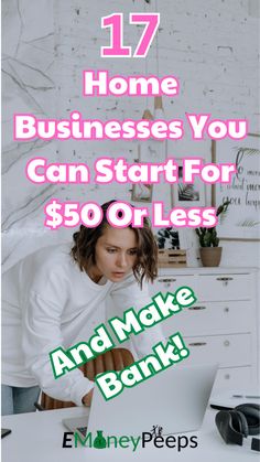 a woman looking at her laptop with the text 17 home businesses you can start for $ 50 or less and make bank