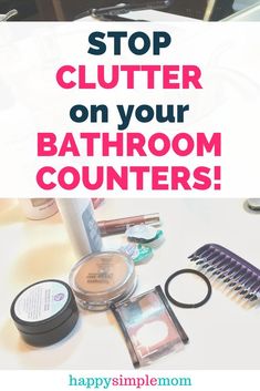 the bathroom counter has makeup and other items on it with text overlay that reads stop clutter on your bathroom counters