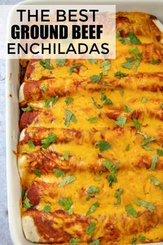 the best ground beef enchiladas in a white casserole dish with text overlay