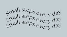 the words small steps every day and small steps every day are written in black on a gray background