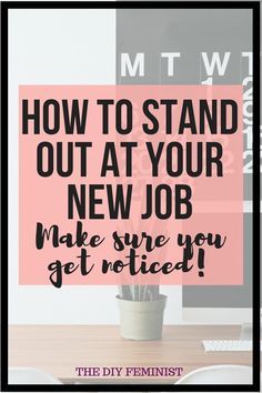 a desk with the words how to stand out at your new job make sure you get noticed