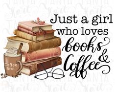 a stack of books with the words just a girl who loves books and coffee