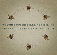 some bees are in the middle of a circle with words on it that says, we come from the earth, we return to the earth and in between we garden