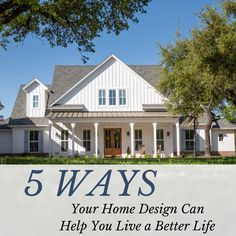 a white house with the words 5 ways your home design can help you live a better life