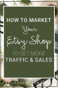 the words how to market your etsy shop to get more traffic and sales on it