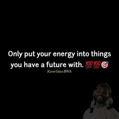 a man standing in front of a black background with the quote only put your energy into things you have a future with