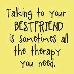 a yellow background with black writing that says, talking to your best friend is sometimes all the therapy you need