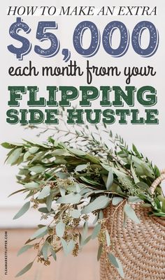 a basket full of flowers with the text how to make an extra $ 5, 000 each month from your flipping side hustle