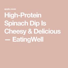 the words high protein spinach dip is cheesy and delicious - eatingwell