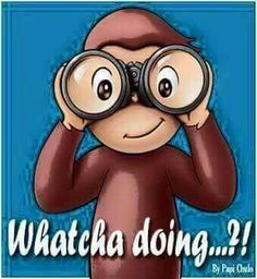 a monkey looking through some binoculars with the words whatcha doing? written below it