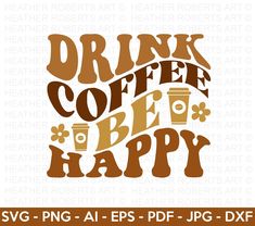 drink coffee be happy svg file