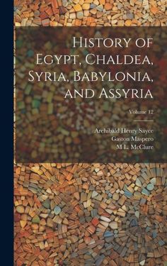 the history of egypt, chaldea, syria, babylonnia and assyria