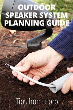 a person holding a white hose in their hand and digging dirt into the ground with text overlay that reads outdoor speaker system planning guide tips from a pro