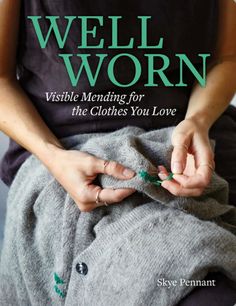 Well Worn: Visible Mending for the Clothes You Love by Skye Pennant - Alder & Alouette Visible Mending Stitches, 3rd Grade Books, Debbie Shore, Clothing Repair, Mending Clothes, Visible Mending, Repair Clothes, Repair Guide, Easy Sewing Projects