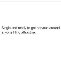 the text reads,'single and ready to get nervous around anyone i find attractive '