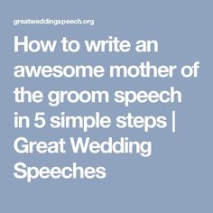 how to write an awesome mother of the groom speech in 5 simple steps great wedding speech