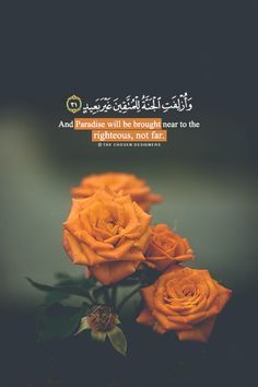 three orange roses sitting on top of each other with an islamic quote above it that reads, and paradise will be brought near to the righteous not