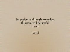 I render thiss ssuch: "Be patient and tough; at some stage this suffering will serve you." - Ovid ><; Metamorphoses Ovid, Be Patient, Truth Quotes