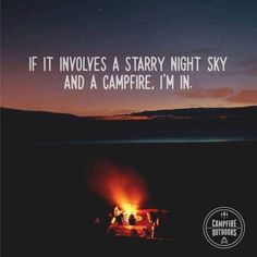 a campfire with the words if it involves a starr night sky and a campfire, i'm in