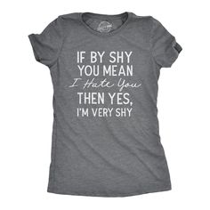 a women's t - shirt that says, if by shy you mean i hate you