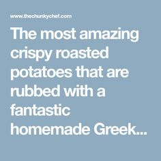 the most amazing crispy roasted potatoes that are rubbed with a fantastic homemade greek