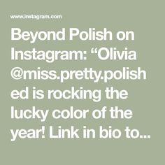 the words beyond polish on instagramm olvia @ miss - prettyplish ed is rocking the lucky color of the year link in bio to