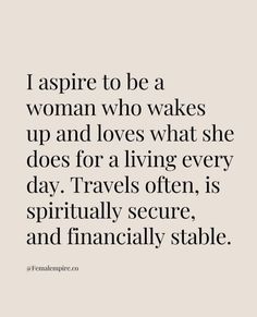 a quote that says i aspire to be a woman who wakes up and loves what she