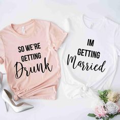 two shirts that say i'm getting drunk and i'm getting married