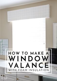 a white desk with the words how to make a window valance with foam insulation