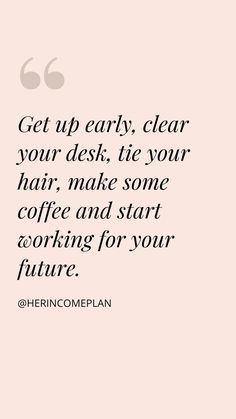 a pink background with the words get up early, clear your desk tie your hair, make some coffee and start working for your future